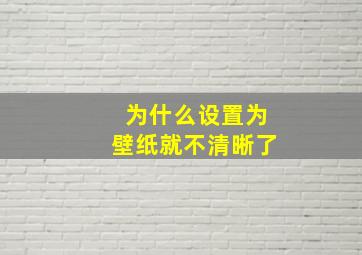 为什么设置为壁纸就不清晰了