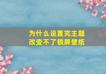 为什么设置完主题改变不了锁屏壁纸