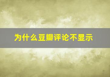 为什么豆瓣评论不显示