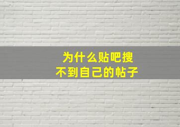 为什么贴吧搜不到自己的帖子