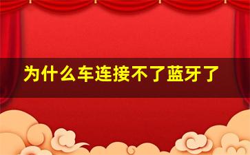 为什么车连接不了蓝牙了