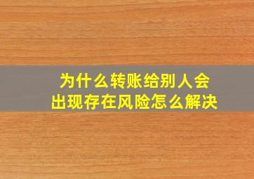 为什么转账给别人会出现存在风险怎么解决