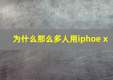 为什么那么多人用iphoe x