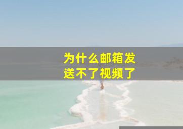 为什么邮箱发送不了视频了