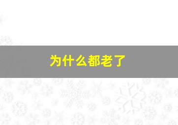 为什么都老了