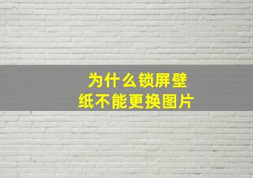 为什么锁屏壁纸不能更换图片