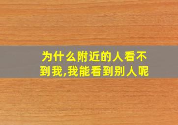 为什么附近的人看不到我,我能看到别人呢