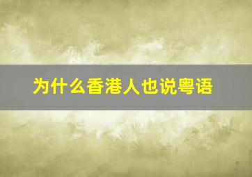 为什么香港人也说粤语