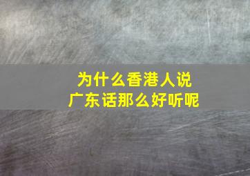 为什么香港人说广东话那么好听呢