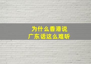 为什么香港说广东话这么难听