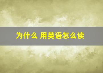 为什么 用英语怎么读