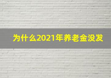 为什么2021年养老金没发