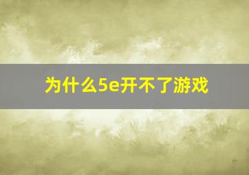 为什么5e开不了游戏