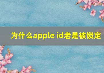 为什么apple id老是被锁定