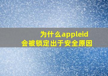 为什么appleid会被锁定出于安全原因