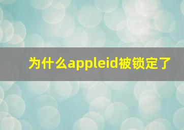 为什么appleid被锁定了