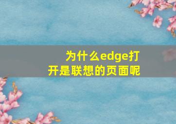 为什么edge打开是联想的页面呢