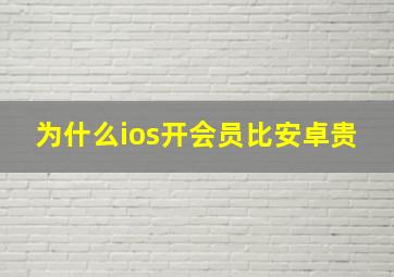 为什么ios开会员比安卓贵