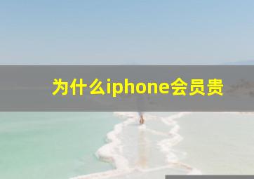 为什么iphone会员贵