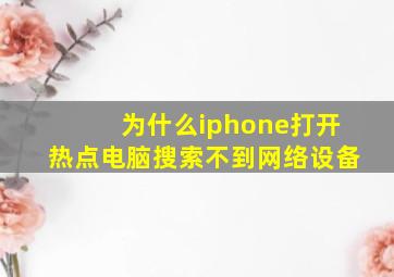 为什么iphone打开热点电脑搜索不到网络设备