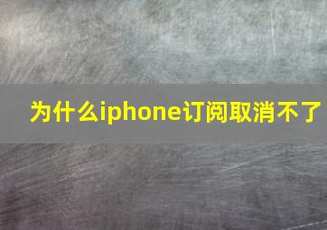 为什么iphone订阅取消不了