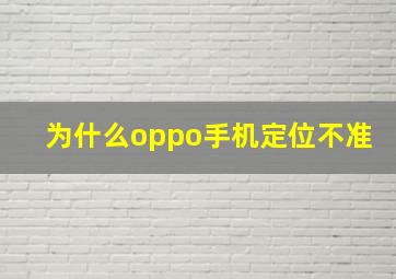 为什么oppo手机定位不准