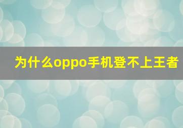 为什么oppo手机登不上王者