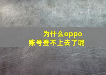 为什么oppo账号登不上去了呢