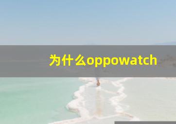 为什么oppowatch