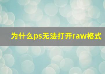 为什么ps无法打开raw格式