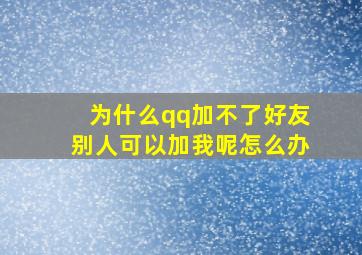 为什么qq加不了好友别人可以加我呢怎么办