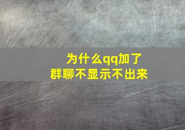 为什么qq加了群聊不显示不出来