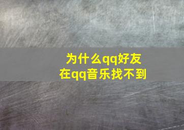 为什么qq好友在qq音乐找不到