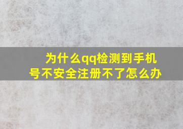 为什么qq检测到手机号不安全注册不了怎么办