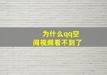 为什么qq空间视频看不到了