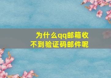 为什么qq邮箱收不到验证码邮件呢