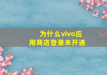 为什么vivo应用商店登录未开通