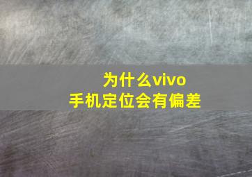 为什么vivo手机定位会有偏差