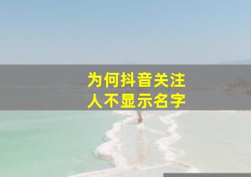 为何抖音关注人不显示名字