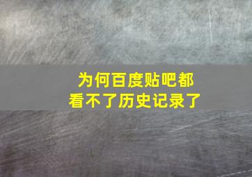 为何百度贴吧都看不了历史记录了