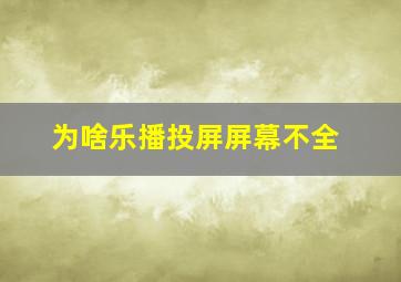 为啥乐播投屏屏幕不全