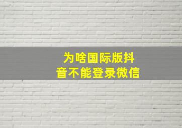 为啥国际版抖音不能登录微信