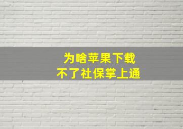 为啥苹果下载不了社保掌上通