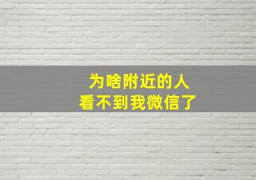 为啥附近的人看不到我微信了