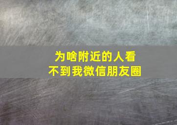 为啥附近的人看不到我微信朋友圈