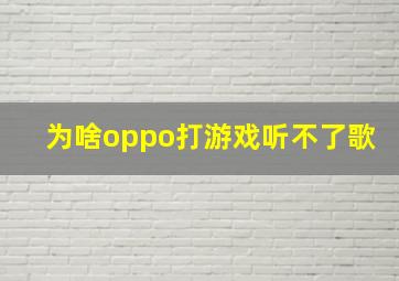 为啥oppo打游戏听不了歌