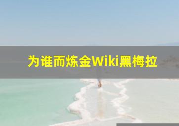 为谁而炼金Wiki黑梅拉