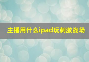 主播用什么ipad玩刺激战场