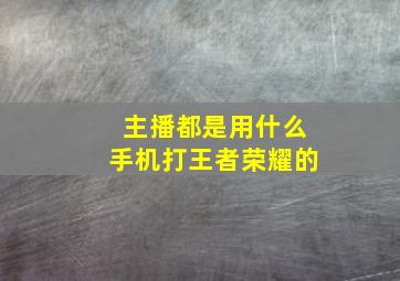 主播都是用什么手机打王者荣耀的