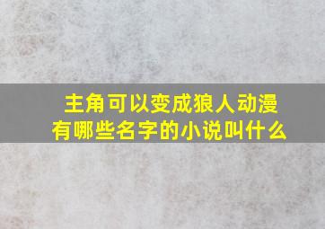 主角可以变成狼人动漫有哪些名字的小说叫什么